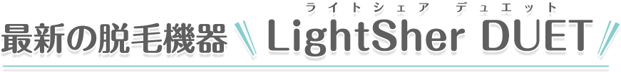 最新の脱毛機器「LightSher DUET（ライトシェアデュエット）」